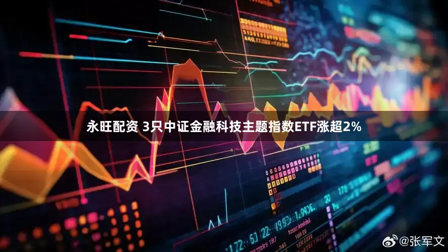 永旺配资 3只中证金融科技主题指数ETF涨超2%