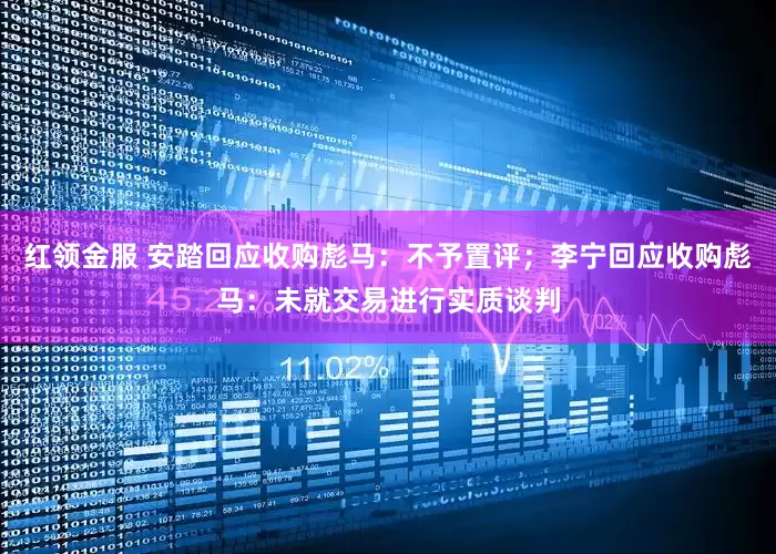 红领金服 安踏回应收购彪马：不予置评；李宁回应收购彪马：未就交易进行实质谈判